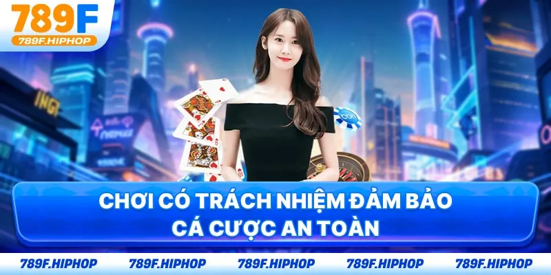 Chơi có trách nhiệm đảm bảo cá cược an toàn