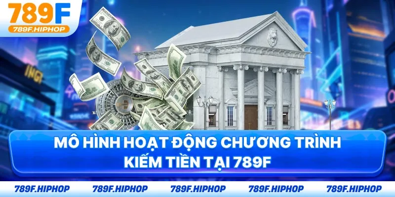 Mô hình hoạt động chương trình kiếm tiền tại 789F