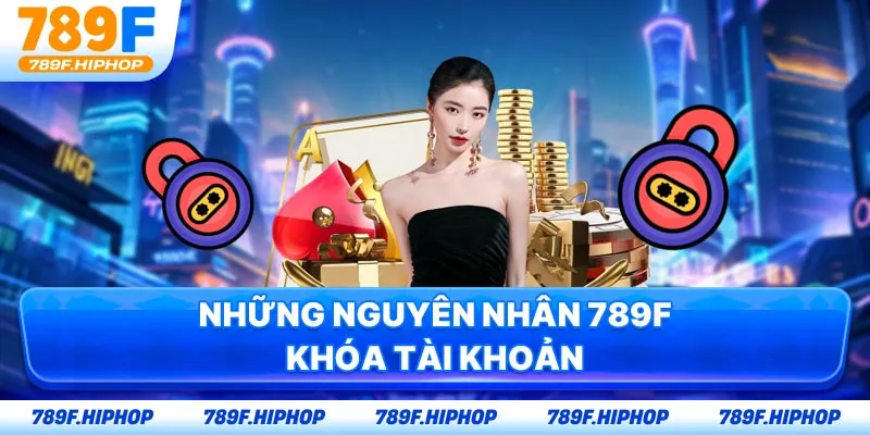 Những nguyên nhân 789F khóa tài khoản