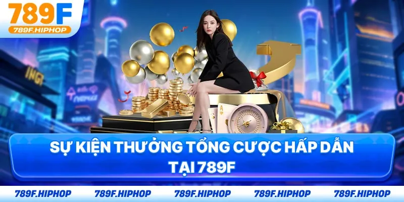 Sự kiện thưởng tổng cược hấp dẫn tại 789F